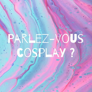 Parlez-vous cosplay ?