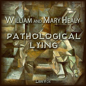 Pathological Lying, Accusation, and Swindling – A Study in Forensic Psychology by William Healy (1869 - 1963) and  Mary Healy (ca.1867 - ca.1920)