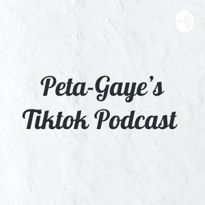 Peta-Gaye's Tiktok Podcast 