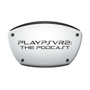 PlayPSVR2: The Podcast