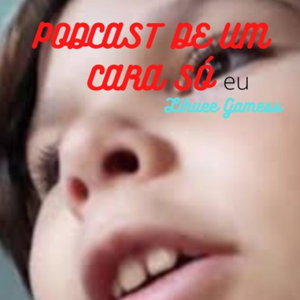 Podcast de um Cara só [Por Lihuee Gamess]