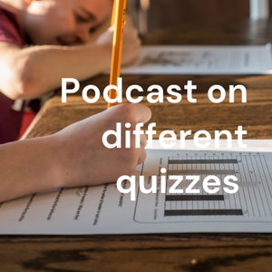 Podcast on different quizzes 