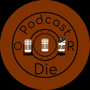PODCAST OR DIE
