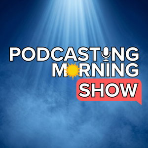 Podcasting Morning Show | Podcast Growth, Launch and Strategy for Indie Podcasters