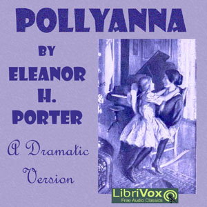 Pollyanna (version 3 Dramatic Reading) by Eleanor H. Porter (1868 - 1920)