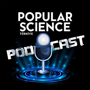 Popular Science Türkiye Podcast Yayını