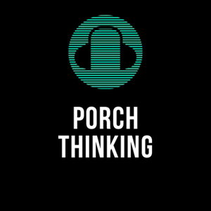 Porch Thinking