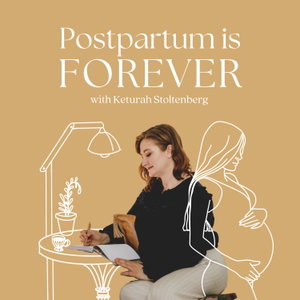 Postpartum Is Forever - with Keturah Stoltenberg