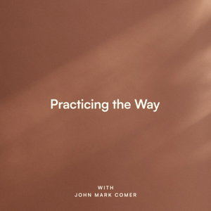 Practicing the Way with John Mark Comer