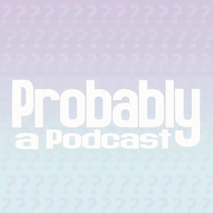 Probably a Podcast