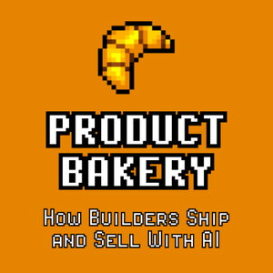 Product Bakery - How Builders Ship and Sell With AI