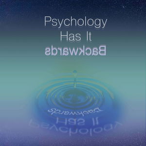 Psychology Has It Backwards