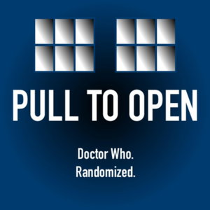 Pull To Open: A Random Doctor Who Podcast