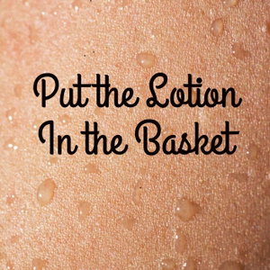 Put the Lotion in the Basket