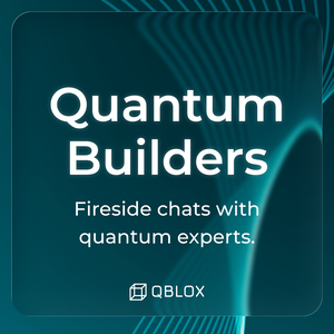 Quantum Builders: Fireside chats with quantum experts