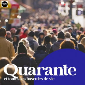 Quarante et toutes les bascules de la vie