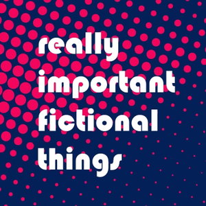 Really Important Fictional Things