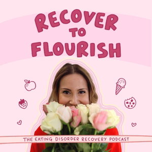 Recover To Flourish | Eating Disorder Recovery Podcast