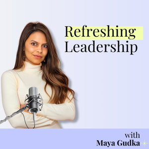 Refreshing Leadership with Maya - Career, Leadership & Life Design