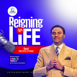 Reigning In Life with REV. P.N. UTOMI