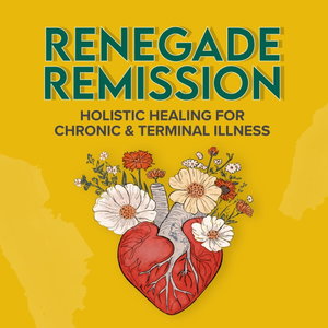 Renegade Remission: Holistic Healing and Nutrition for Cancer, Heart Disease, Alzheimer's, Dementia, MS, ALS