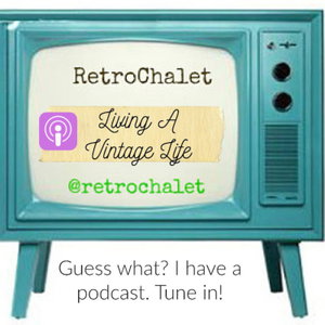 Retro Chalet: Living A Vintage Life 2.0
