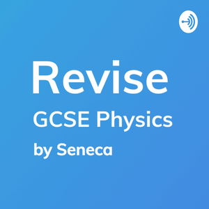 REVISE GCSE Physics - A podcast by Seneca Learning