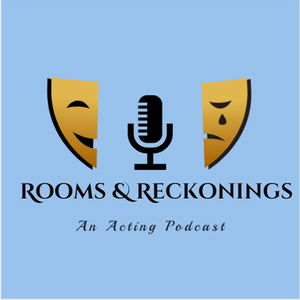 Rooms & Reckonings: An Acting Podcast