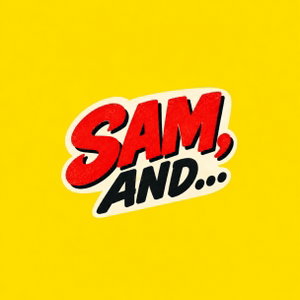 Sam, And...
