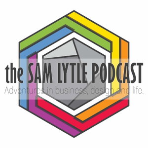 Sam Lytle Podcast- Adventures in Business, Design and Life