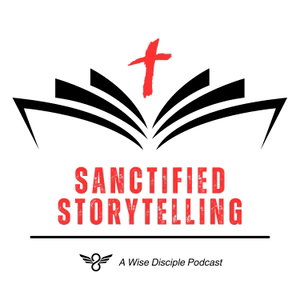 Sanctified Storytelling: A Wise Disciple Podcast