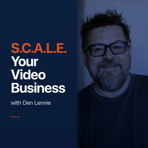 Scale Your Video Business with Den Lennie