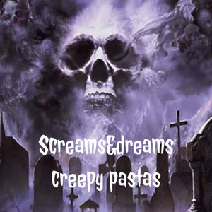 Screams&dreams creepy pastas