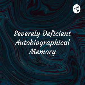Severely Deficient Autobiographical Memory: A Podcast