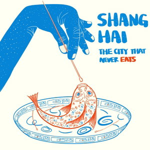Shanghai: The City That Never Eats