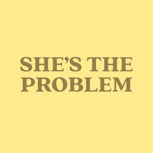 She’s the Problem