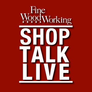 Shop Talk Live - Fine Woodworking