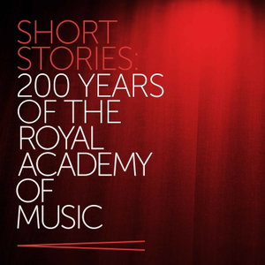 Short Stories: 200 Years of the Royal Academy of Music