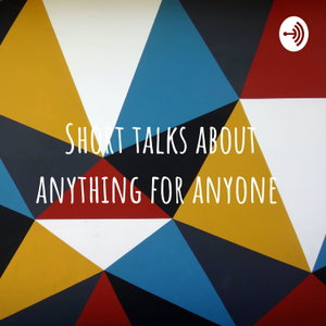 Short talks about anything for anyone 