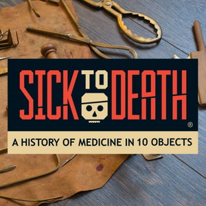 Sick to Death: A History of Medicine in 10 Objects