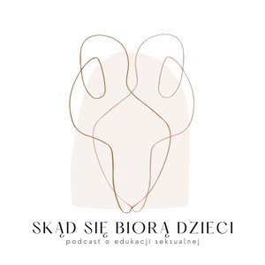 Skąd się biorą dzieci - podcast o edukacji seksualnej dla rodziców i opiekunów 