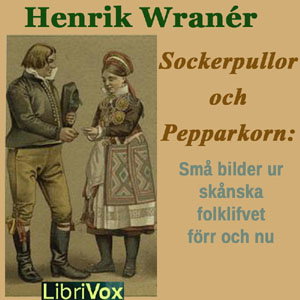 Sockerpullor och Pepparkorn: Små bilder ur skånska folklifvet förr och nu by Henrik Wranér (1853 - 1908)