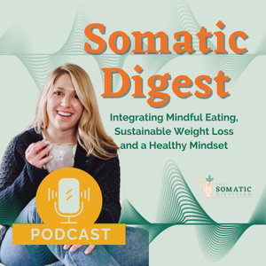 Somatic Digest | Integrating Mindful Eating, Sustainable Weight Loss and a Healthy Mindset
