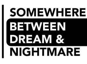 Somewhere Between Dream & Nightmare