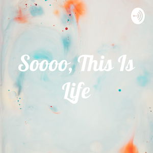 Soooo, This Is Life