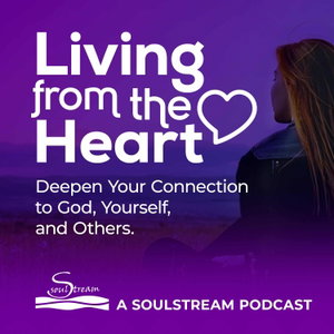 SoulStream, Living from the Heart Podcast