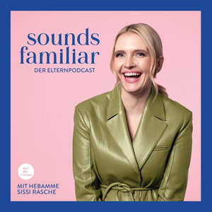 Sounds Familiar - Der Elternpodcast mit Hebamme Sissi Rasche