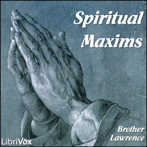 Spiritual Maxims by Brother Lawrence (1614 - 1691)