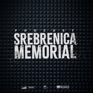 Srebrenica Memorial Podcast