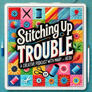 Stitching up Trouble with Mary and Heidi